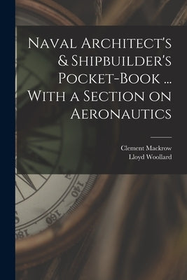 Naval Architect's & Shipbuilder's Pocket-book ... With a Section on Aeronautics by Mackrow, Clement