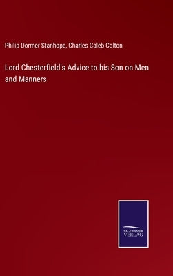 Lord Chesterfield's Advice to his Son on Men and Manners by Stanhope, Philip Dormer