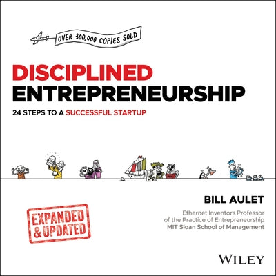 Disciplined Entrepreneurship Expanded & Updated: 24 Steps to a Successful Startup by Aulet, Bill
