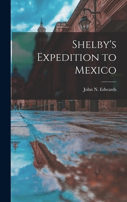 Shelby's Expedition to Mexico by Edwards, John N. (John Newman) 1839-