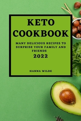 Keto Cookbook 2022: Many Delicious Recipes to Surprise Your Family and Friends by Wilde, Hanna
