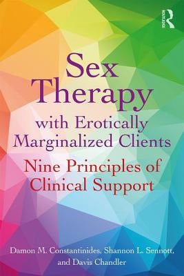 Sex Therapy with Erotically Marginalized Clients: Nine Principles of Clinical Support by Chandler, Davis