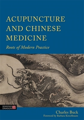 Acupuncture and Chinese Medicine: Roots of Modern Practice by Buck, Charles