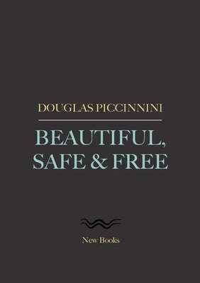Beautiful, Safe & Free by Piccinnini, Douglas