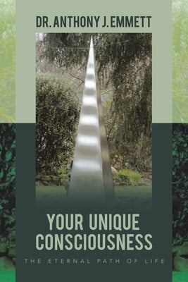 Your Unique Consciousness: The Eternal Path of Life by Emmett, Anthony J.