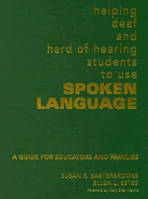 Helping Deaf and Hard of Hearing Students to Use Spoken Language: A Guide for Educators and Families by Easterbrooks, Susan