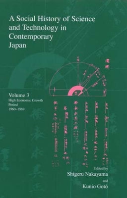 A Social History of Science and Technology in Contemporary Japan: Volume 3: High Economic Growth Period 1960-1969 by Nakayama, Shigeru
