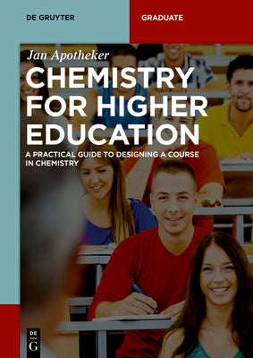 Chemistry for Higher Education: A Practical Guide to Designing a Course in Chemistry by Apotheker, Jan H.