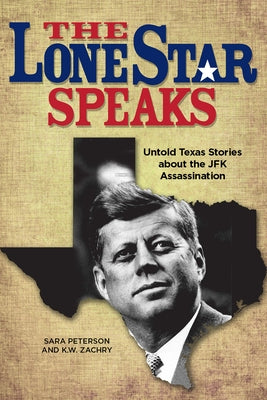 The Lone Star Speaks: Untold Texas Stories about the JFK Assassination by Zachry, K. W.