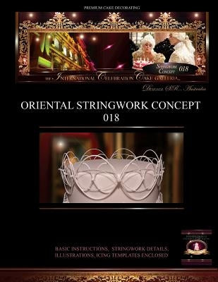 PREMIUM CAKE DECORATING;Oriental Stringwork Concept 018: The International Celebration Cake Galleria by Cake Galleria, Editors Of the Internatio