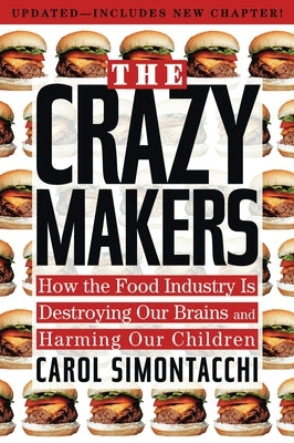 The Crazy Makers: How the Food Industry Is Destroying Our Brains and Harming Our Children by Simontacchi, Carol