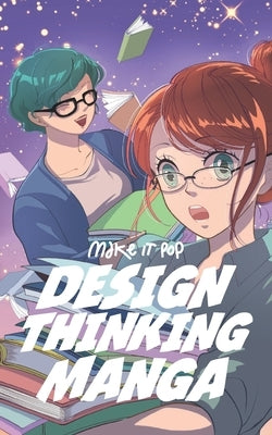 The Design Thinking Manga: An Introduction Into The Wonderful World of Design Thinking in Manga Form by Johnson, Isabelle Alina
