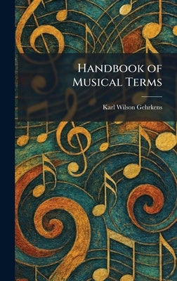 Handbook of Musical Terms by Gehrkens, Karl Wilson