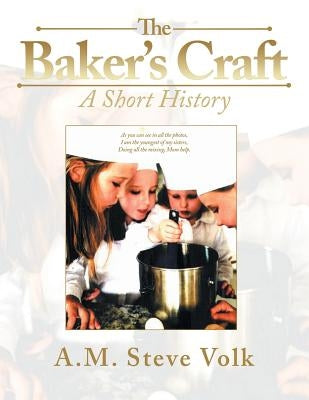 The Baker's Craft: A Short History by Volk, A. M. Steve