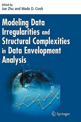 Modeling Data Irregularities and Structural Complexities in Data Envelopment Analysis by Zhu, Joe
