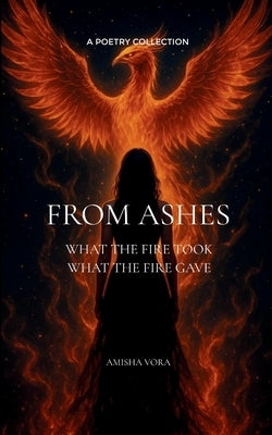 From Ashes What the fire took, what the fire gave by Vora, Amisha