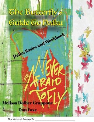 The Butterfly'sGuide To Haiku: Haiku Basics and Workbook by Grappone, Melissa Dolber