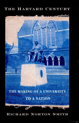 The Harvard Century: The Making of a University to a Nation by Smith, Richard Norton