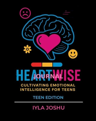 Heartwise Journal: Cultivating Emotional Intelligence for Teens by Joshu, Iyla