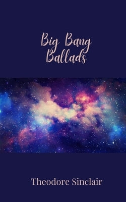 Big Bang Ballads by Sinclair, Theodore