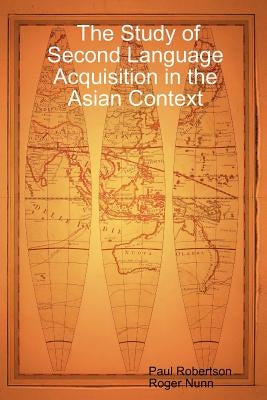 The Study of Second Language Acquisition in the Asian Context by Robertson, Paul