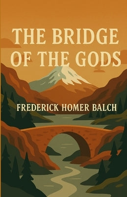 The Bridge Of The Gods(Illustrated) by Homer Balch, Frederick
