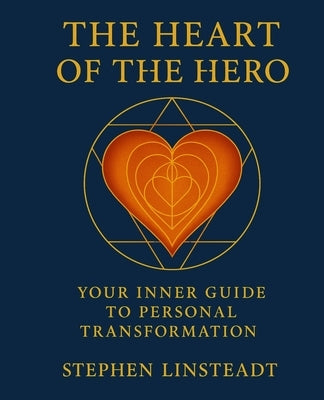 The Heart of the Hero: Your Inner Guide to Personal Transformation by Linsteadt, Stephen