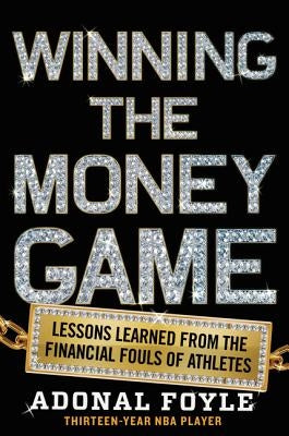 Winning the Money Game: Lessons Learned from the Financial Fouls of Pro Athletes by Foyle, Adonal
