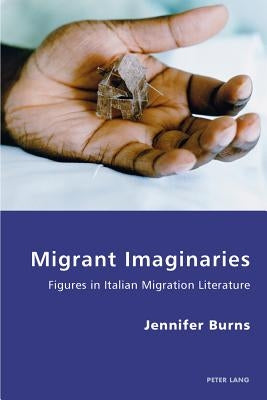 Migrant Imaginaries: Figures in Italian Migration Literature by Antonello, Pierpaolo