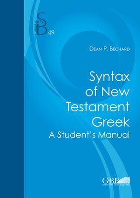 Syntax of New Testament Greek: A Student's Manual by Bechard, Dean P.