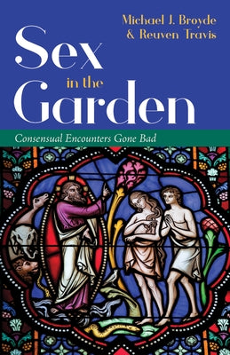 Sex in the Garden: Consensual Encounters Gone Bad by Broyde, Michael J.