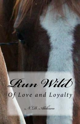 Run Wild: Of Love and Loyalty by Ableson, N. D.