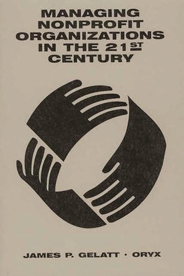 Managing Nonprofit Organizations in the 21st Century by Gelatt, James P.