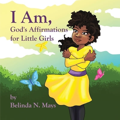 I Am: God's Affirmations For Litlle Girls by Mays, Belinda N.