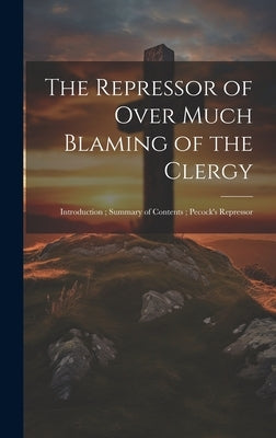 The Repressor of Over Much Blaming of the Clergy: Introduction; Summary of Contents; Pecock's Repressor by Anonymous