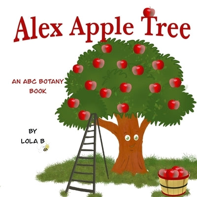 Alex Apple Tree: An ABC Botany Book by B, Lola