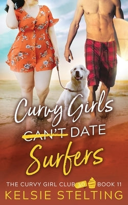 Curvy Girls Can't Date Surfers by Stelting, Kelsie