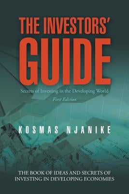The Investors' Guide: Secrets of Investing in the Developing World by Njanike, Kosmas