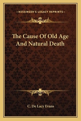 The Cause of Old Age and Natural Death by Evans, C. De Lacy
