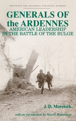 Generals of the Ardennes: American Leadership in the Battle of the Bulge by Morelock, Jerry D.
