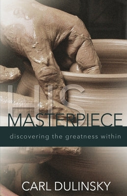 His Masterpiece: Discovering the Greatness Within by Dulinsky, Carl