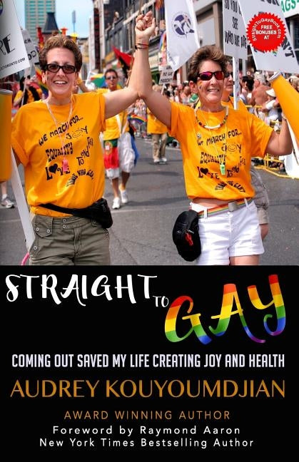 Straight to Gay: Coming Out Saved My Life Creating Joy and Health by Aaron, Raymond