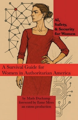 AI, Safety, & Security for Women: A Survival Guide for Women in Authoritarian America by Duchamp, Mads
