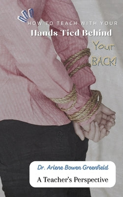 How to Teach With Your Hands Tied Behind Your Back by Greenfield, Arlene