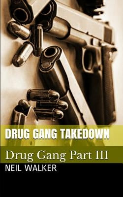 Drug Gang Takedown: A gripping & addictive crime thriller that will have you hooked by Walker, Neil