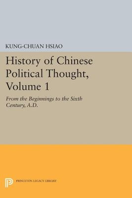 History of Chinese Political Thought, Volume 1: From the Beginnings to the Sixth Century, A.D. by Hsiao, Kung-Chuan