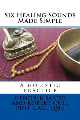 Six Healing Sounds: A holistic practice by Chu, Robert