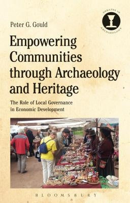 Empowering Communities Through Archaeology and Heritage: The Role of Local Governance in Economic Development by Gould, Peter G.