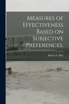 Measures of Effectiveness Based on Subjective Preferences. by Hale, Robert F.