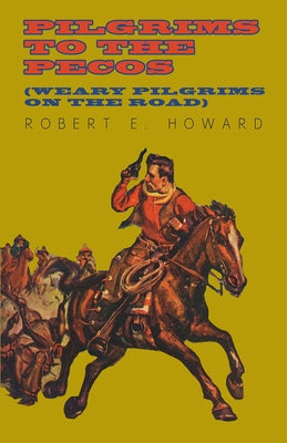 Pilgrims to the Pecos (Weary Pilgrims on the Road) by Howard, Robert E.